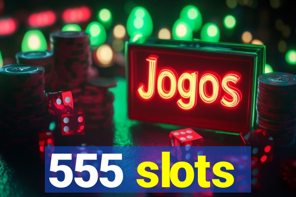 555 slots